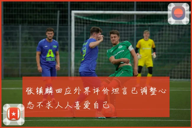 张镇麟回应外界评价坦言已调整心态不求人人喜爱自己